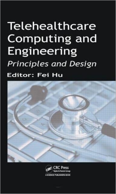 Telehealthcare Computing and Engineering : Principles and Design, Hardback Book