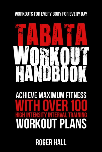Tabata Workout Handbook : Achieve Maximum Fitness with Over 100 High Intensity Interval Training Workout Plans, Paperback / softback Book