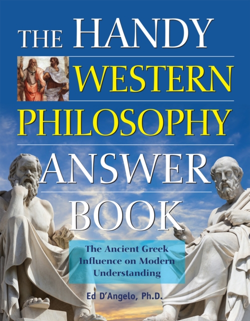 The Handy Western Philosophy Answer Book : The Ancient Greek Influence on Modern Understanding, Hardback Book