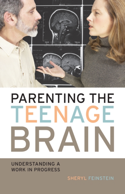 Parenting the Teenage Brain : Understanding a Work in Progress, Hardback Book