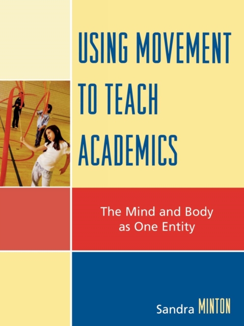 Using Movement to Teach Academics : The Mind and Body as One Entity, Paperback / softback Book