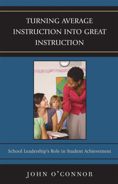 Turning Average Instruction into Great Instruction : School Leadership's Role in Student Achievement, Paperback / softback Book