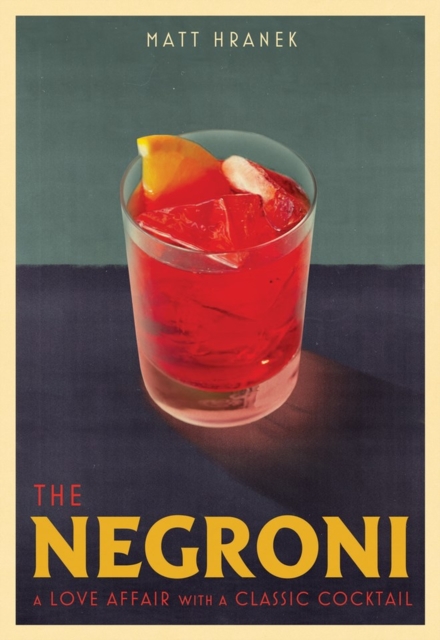 The Negroni : A Love Affair with a Classic Cocktail, Hardback Book