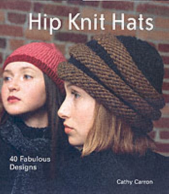 Hip Knit Hats : Forty Fabulous Designs, Hardback Book