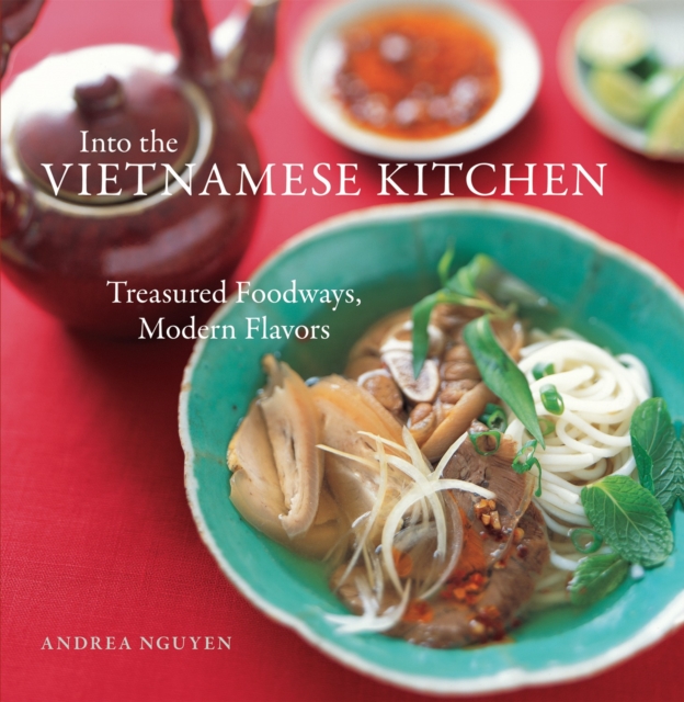 Into the Vietnamese Kitchen : Treasured Foodways, Modern Flavors [A Cookbook], Hardback Book