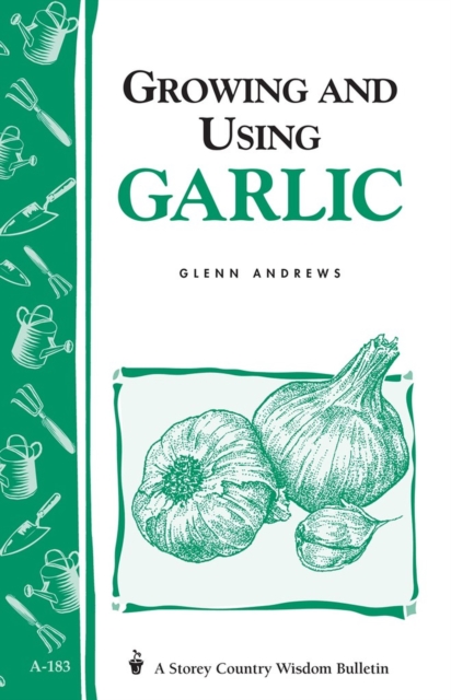 Growing and Using Garlic : Storey's Country Wisdom Bulletin A-183, Paperback / softback Book