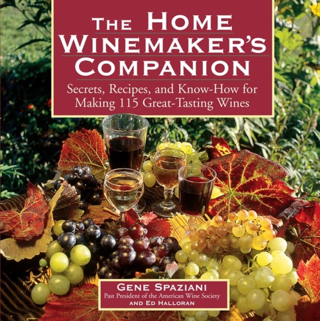 The Home Winemaker's Companion : Secrets, Recipes, and Know-How for Making 115 Great-Tasting Wines, Paperback / softback Book