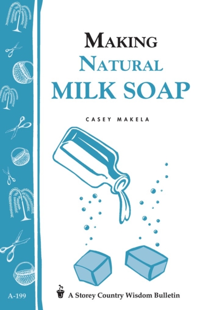 Making Natural Milk Soap : Storey's Country Wisdom Bulletin A-199, Paperback / softback Book