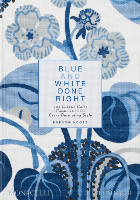 Blue and White Done Right : The Classic Color Combination for Every Decorating Style, Hardback Book