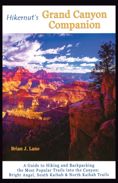 Hikernut's Grand Canyon Companion : A Guide to Hiking and Backpacking the Most Popular Trails into the Canyon, Paperback / softback Book