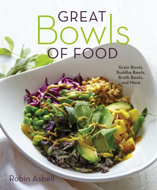 Great Bowls of Food : Grain Bowls, Buddha Bowls, Broth Bowls, and More, Paperback / softback Book