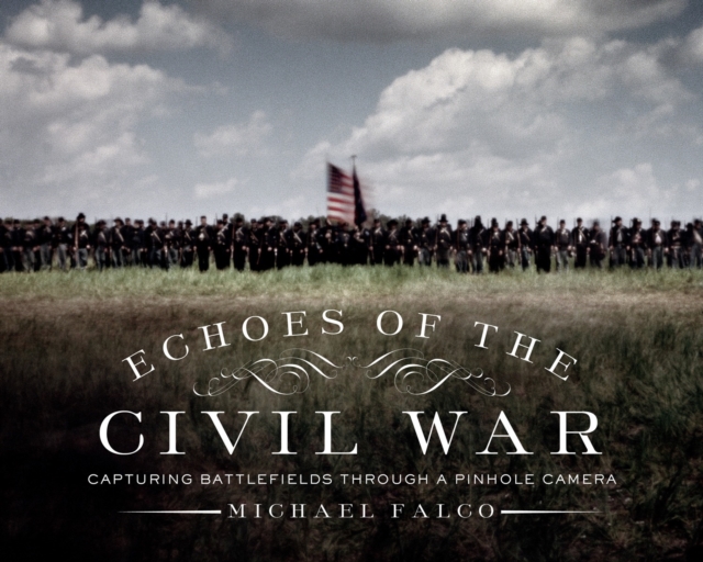 Echoes of the Civil War : Capturing Battlefields through a Pinhole Camera, Hardback Book