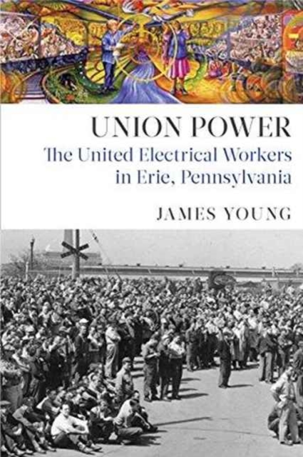 Union Power : The United Electrical Workers in Erie, Pennsylvania, Paperback / softback Book