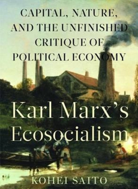 Karl Marx? (Tm)S Ecosocialism : Capital, Nature, and the Unfinished Critique of Political Economy, Hardback Book