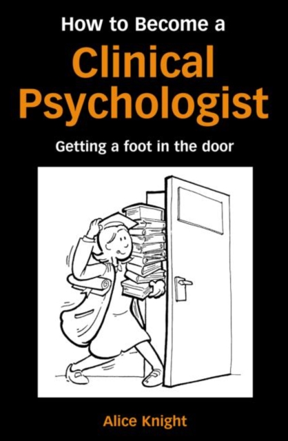 How to Become a Clinical Psychologist : Getting a Foot in the Door, Paperback / softback Book