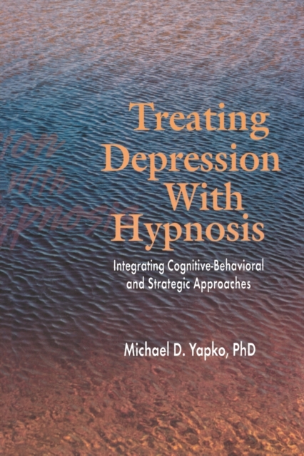 Treating Depression With Hypnosis : Integrating Cognitive-Behavioral and Strategic Approaches, Paperback / softback Book
