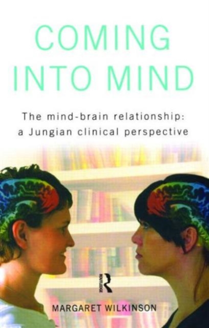 Coming into Mind : The Mind-Brain Relationship: A Jungian Clinical Perspective, Paperback / softback Book