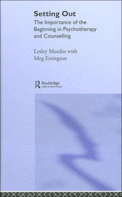 Setting Out : The Importance of the Beginning in Psychotherapy and Counselling, Hardback Book