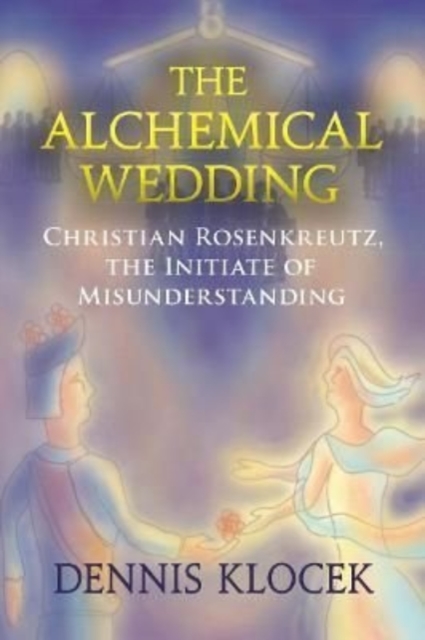 The Alchemical Wedding : Christian Rosenkreutz, the Initiate of Misunderstanding, Paperback / softback Book