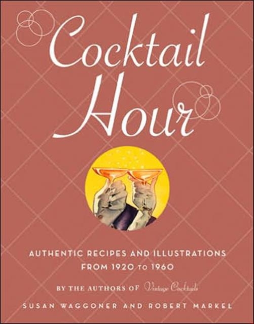 Cocktail Hour : Authentic Recipes and Illustrations from 1920 to 1960, Hardback Book