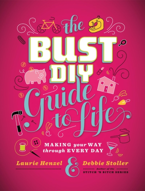 The Bust DIY Guide to Life: Making Your Way Through Every Day, Hardback Book