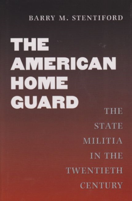 The American Home Guard : The State Militia in the Twentieth Century, Hardback Book
