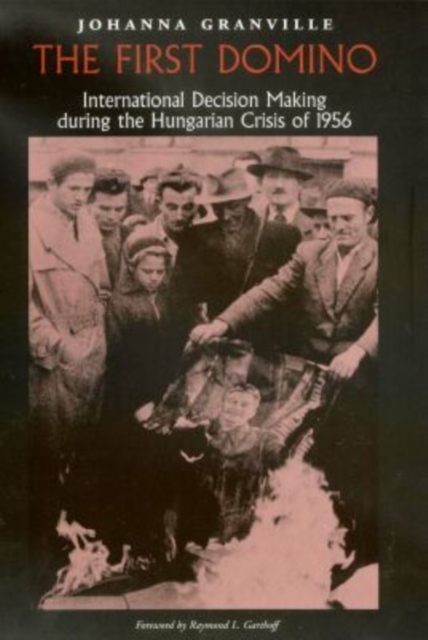 The First Domino : International Decision Making during the Hungarian Crisis of 1956, Hardback Book