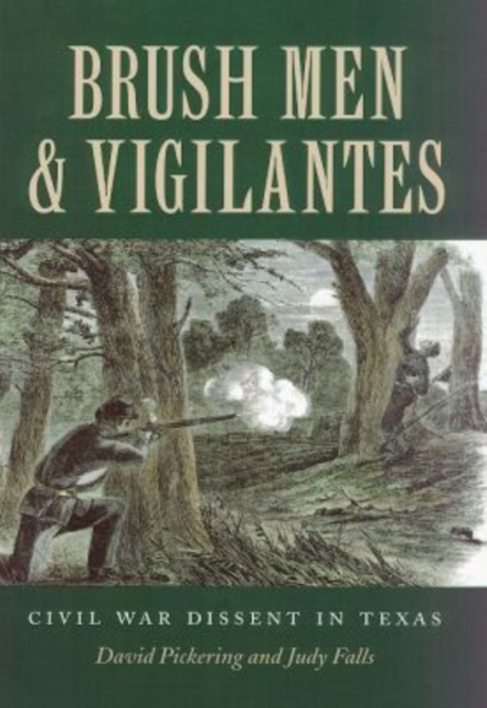Brush Men and Vigilantes : Civil War Dissent in Texas, Paperback / softback Book