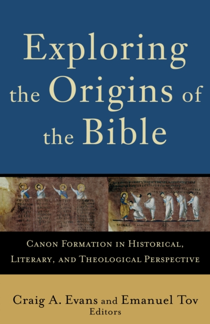 Exploring the Origins of the Bible (Acadia Studies in Bible and Theology) : Canon Formation in Historical, Literary, and Theological Perspective, EPUB eBook