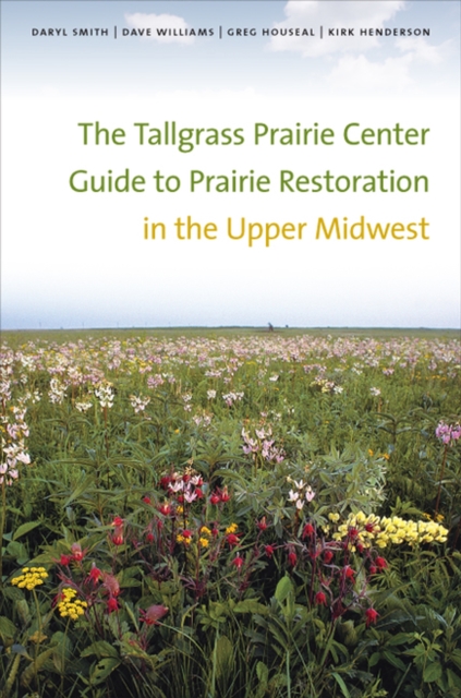 The Tallgrass Prairie Center Guide to Prairie Restoration in the Upper Midwest, Paperback / softback Book