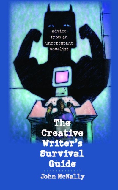 The Creative Writer's Survival Guide : Advice from an Unrepentant Novelist, Paperback / softback Book