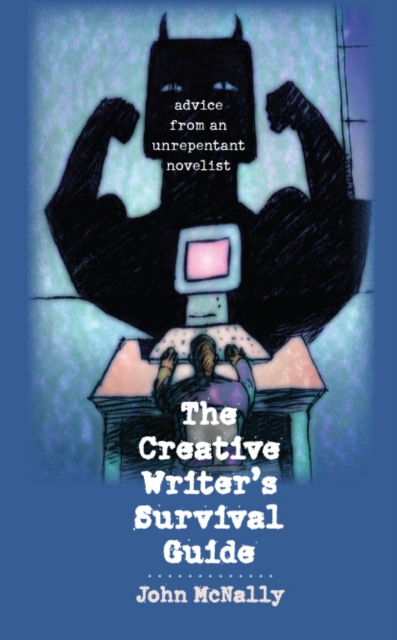 The Creative Writer's Survival Guide : Advice from an Unrepentant Novelist, PDF eBook