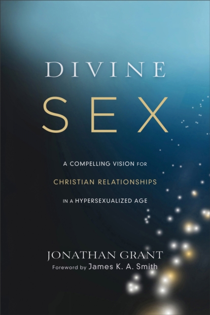 Divine Sex - A Compelling Vision for Christian Relationships in a Hypersexualized Age, Paperback / softback Book