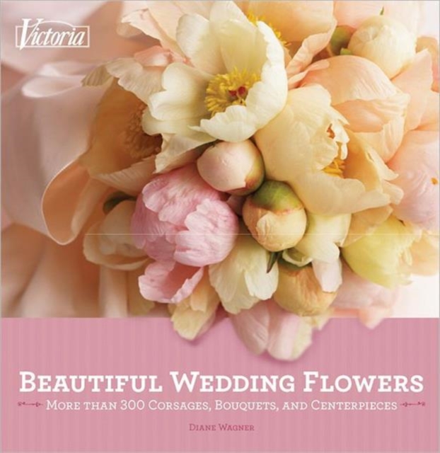 Victoria Beautiful Wedding Flowers : 350 Corsages, Bouquets and Centerpieces, Paperback Book