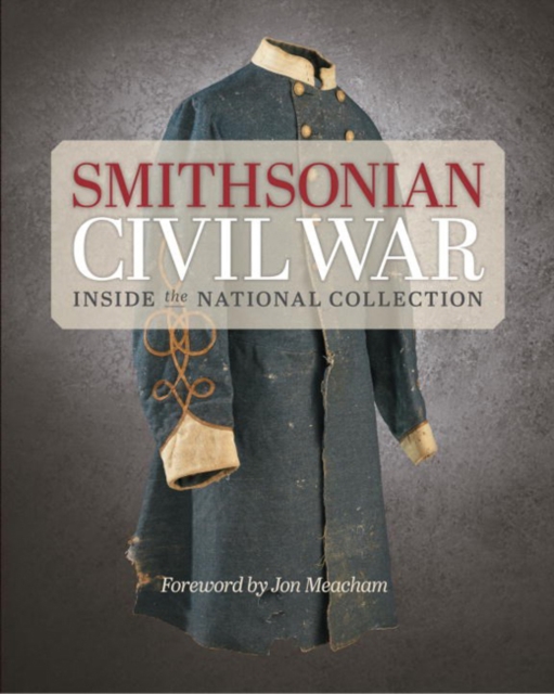 Smithsonian Civil War : Inside the National Collection, Hardback Book