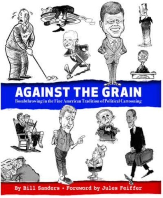 Against the Grain : Bombthrowing in the Fine American Tradition of Political Cartooning, Hardback Book