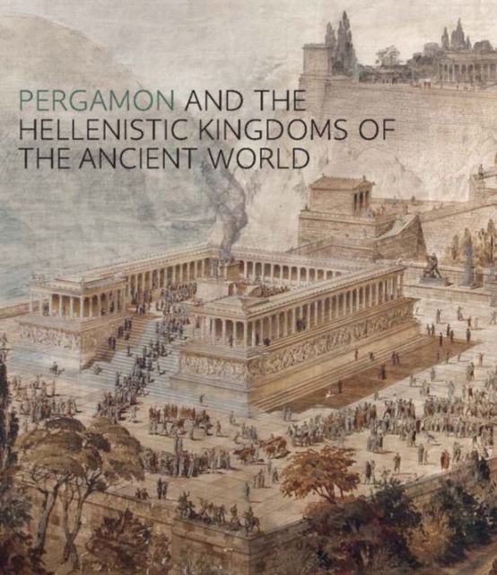 Pergamon and the Hellenistic Kingdoms of the Ancient World, Hardback Book