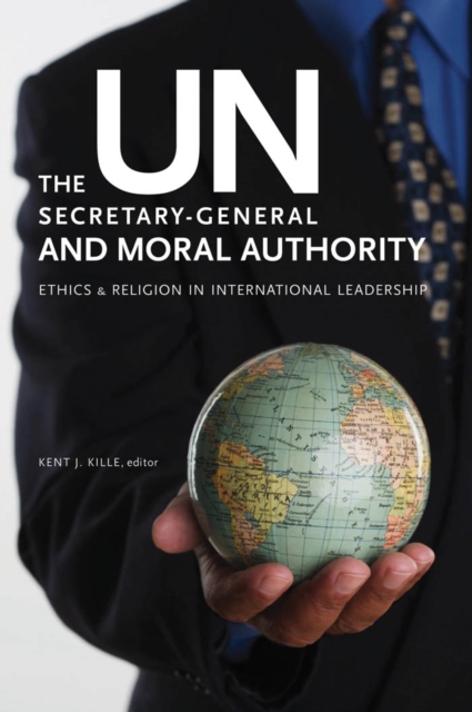 The UN Secretary-General and Moral Authority : Ethics and Religion in International Leadership, PDF eBook
