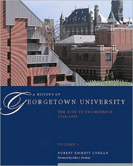 A History of Georgetown University : The Rise to Prominence, 1964-1989, Volume 3, Hardback Book