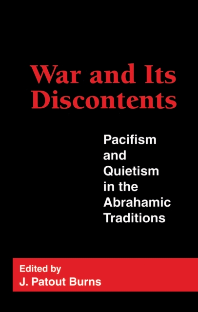 War and Its Discontents : Pacifism and Quietism in the Abrahamic Traditions, PDF eBook