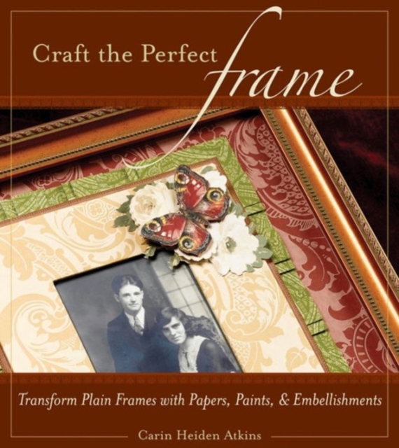 Craft the Perfect Frame : Transform Plain Frames with Papers, Paints, & Embellishments, Paperback / softback Book