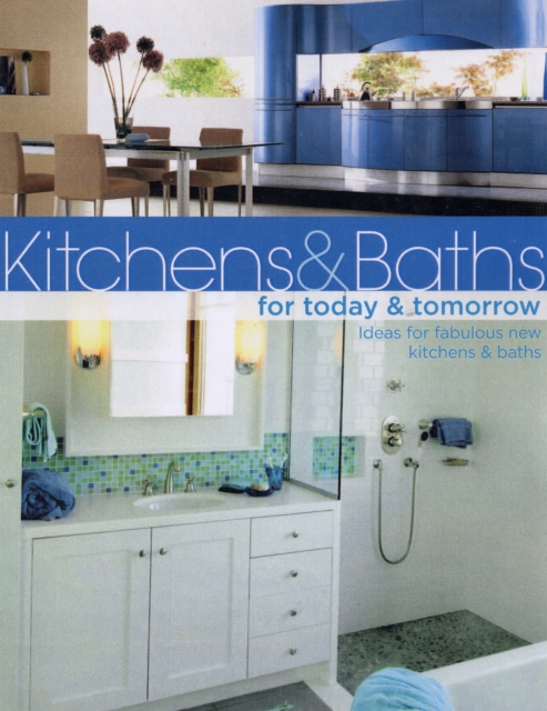 Kitchens & Baths for Today & Tomorrow : Ideas for Fabulous New Kitchens and Baths, Paperback / softback Book