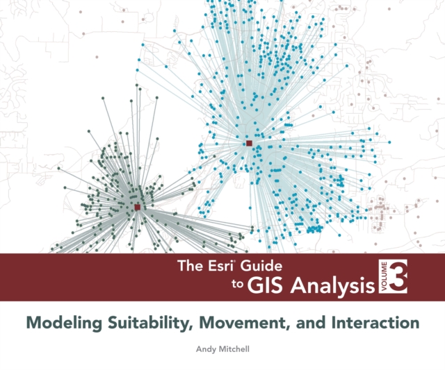 The Esri Guide to GIS Analysis, Volume 3 : Modeling Suitability, Movement, and Interaction, Paperback / softback Book