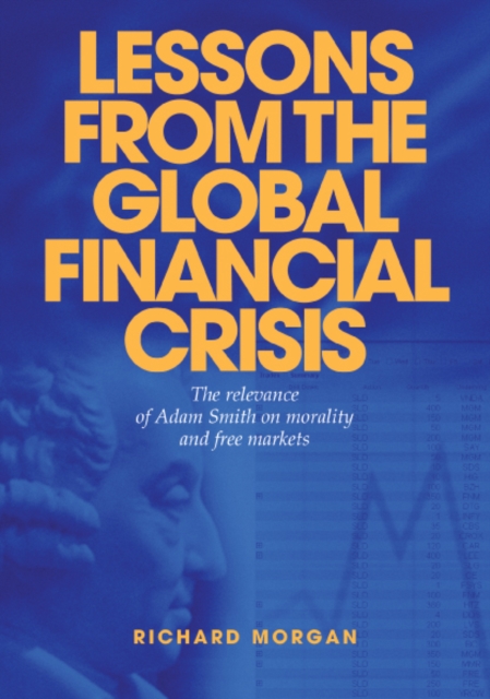 Lessons from the Global Financial Crisis : The Relevance of Adam Smith on Morality and Free Markets, EPUB eBook