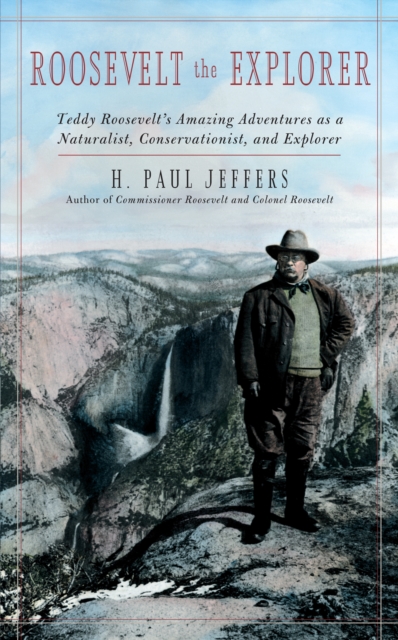 Roosevelt the Explorer : T.R.'s Amazing Adventures as a Naturalist, Conservationist, and Explorer, Paperback / softback Book