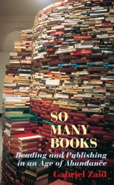 So Many Books : Reading Andpublishing in an Age of Abundance, Paperback / softback Book