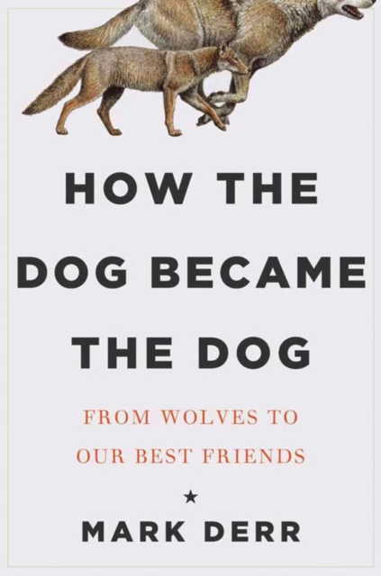 How the Dog Became the Dog : From Wolves to Our Best Friends, EPUB eBook