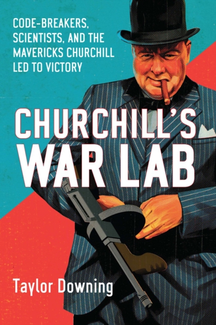 Churchill's War Lab : Code Breakers, Scientists, and the Mavericks Churchill Led to Victory, EPUB eBook