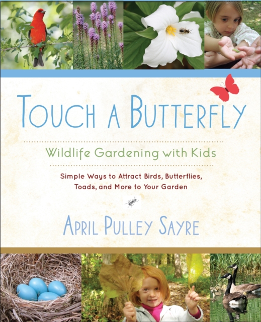 Touch a Butterfly : Wildlife Gardening with Kids--Simple Ways to Attract Birds, Butterflies, Toads, and More to Your Garden, Paperback / softback Book