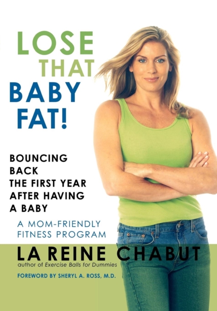 Lose That Baby Fat! : Bouncing Back the First Year after Having a Baby--A Mom Friendly Fitness Program, EPUB eBook